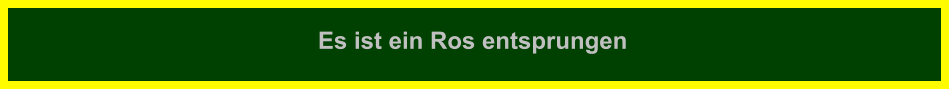 Es ist ein Ros entsprungen