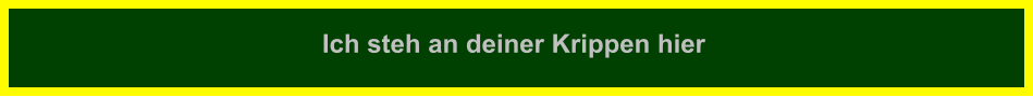 Ich steh an deiner Krippen hier