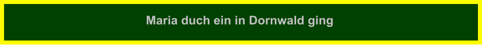 Maria duch ein in Dornwald ging
